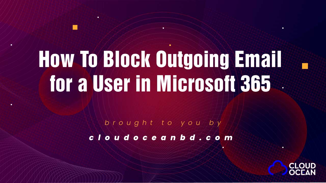 How To Block Outgoing Email for a User in Microsoft 365